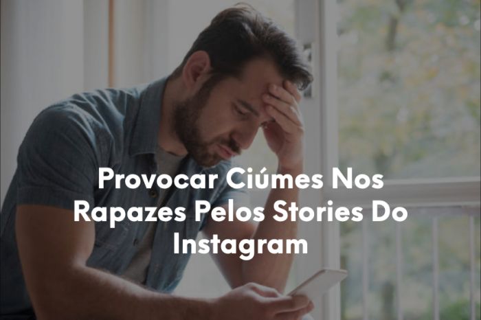 Provocar Ciúmes Nos Rapazes Pelos Stories Do Instagram