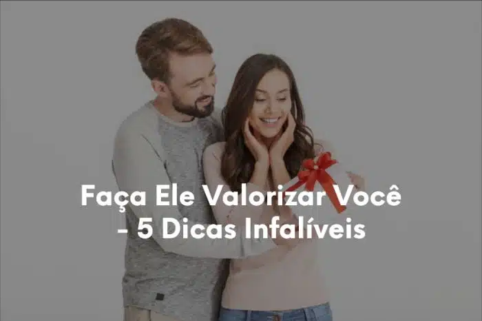 Faça Ele Valorizar Você - 5 Dicas Infalíveis(1)-1