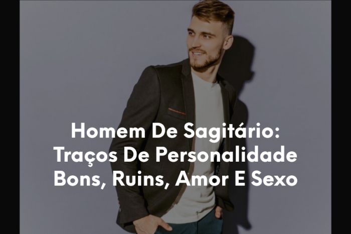 Homem De Sagitário Traços De Personalidade Bons, Ruins, Amor E Sexo-1