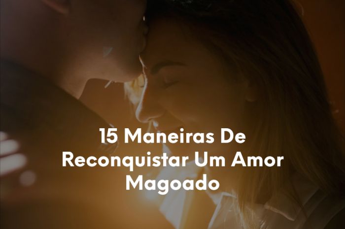 15 Maneiras De Reconquistar Um Amor Magoado-1