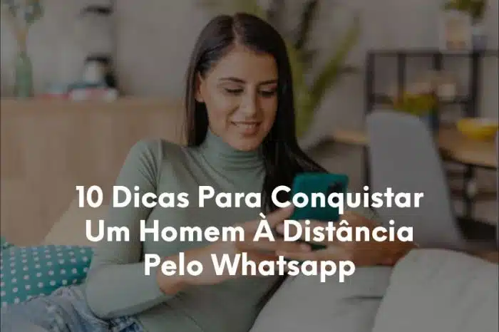 10 Dicas Para Conquistar Um Homem À Distância Pelo Whatsapp -1