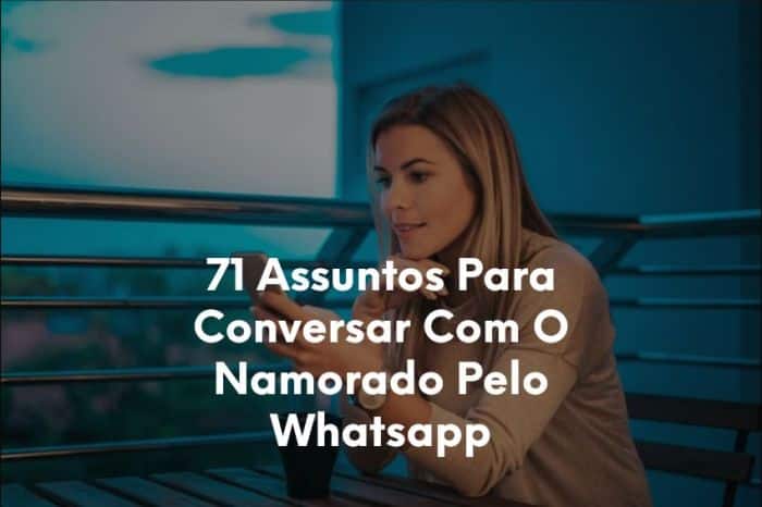 71 Assuntos Para Conversar Com O Namorado Pelo Whatsapp-1