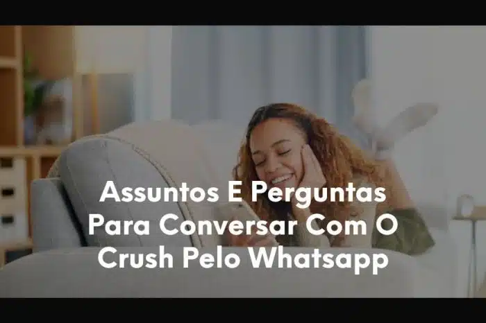 Assuntos E Perguntas Para Conversar Com O Crush Pelo Whatsapp-1