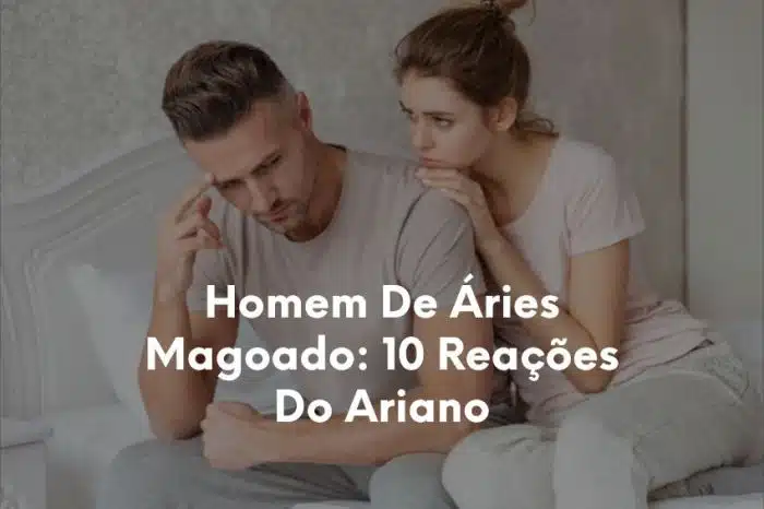 Homem De Áries Magoado 10 Reações Do Ariano-1