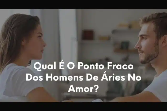 Qual É O Ponto Fraco Dos Homens De Áries No Amor -1