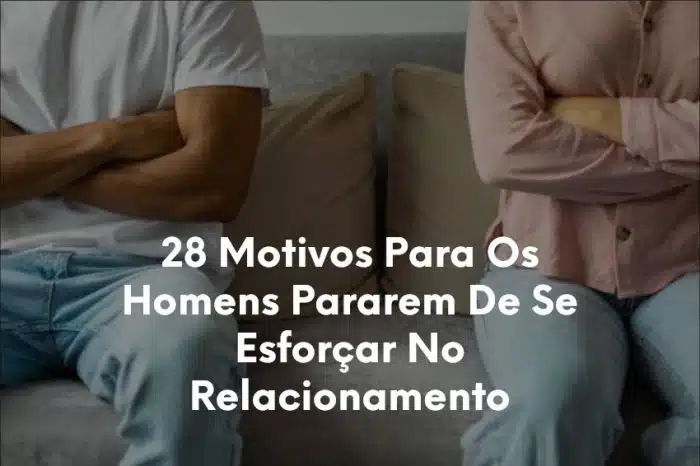 28 Motivos Para Os Homens Pararem De Se Esforçar No Relacionamento-1