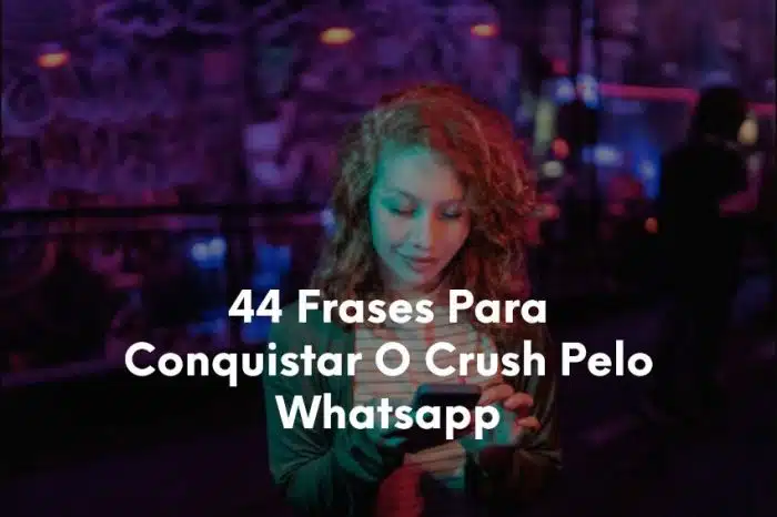 44 Frases Para Conquistar O Crush Pelo Whatsapp-1