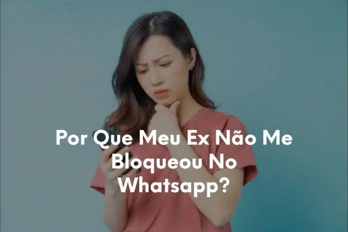 1-Por Que Meu Ex Não Me Bloqueou No Whatsapp