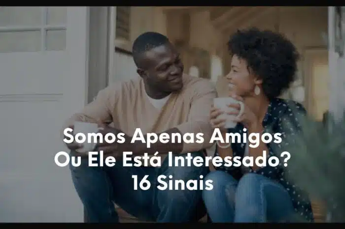 1-Somos Apenas Amigos Ou Ele Está Interessado_ 16 Sinais